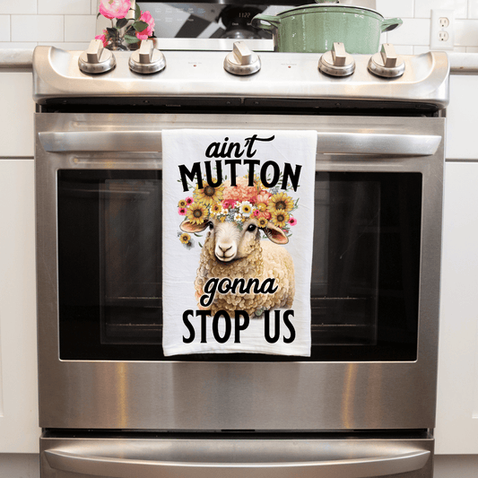 Ain't Mutton Gonna Stop Us Farmhouse Handmade Sublimated Kitchen Tea Towel
