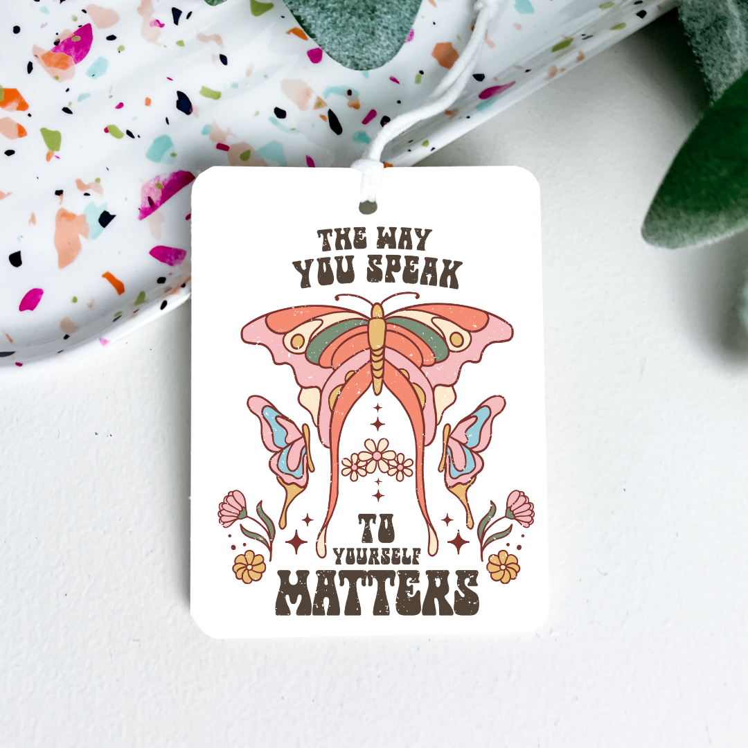 The Way You Speak To Yourself Matters Handmade Sublimated Air Freshener – Choose Your Own Scent!