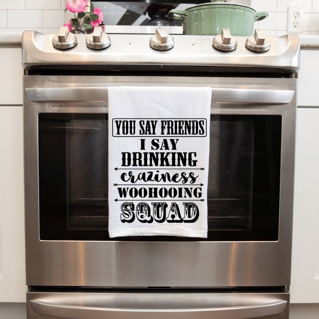 You Say Friends, I Say Drinking, Craziness, WooHooing Squad Handmade Sublimated Towel"